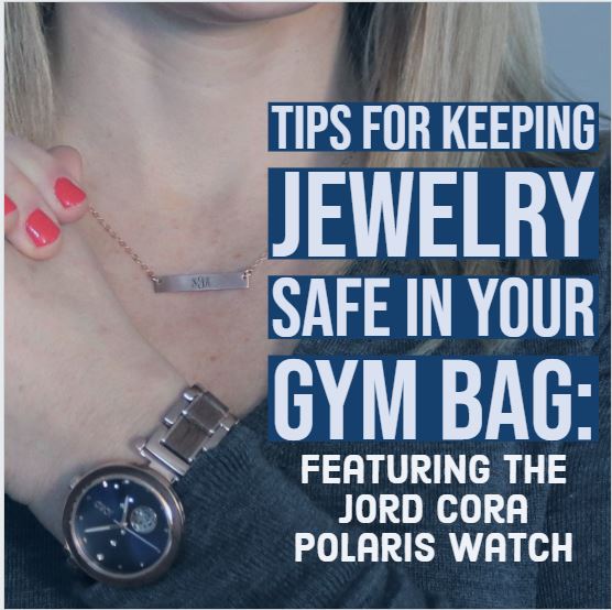 Tips for Keeping Jewelry Safe in your Gym Bag: Featuring the Jord Cora Polaris Timepiece